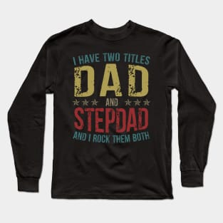 I Have Two Titles Dad And StepDad And I Rock Them Both Long Sleeve T-Shirt